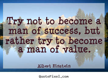 Success quotes - Try not to become a man of success, but rather try to..