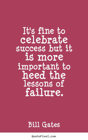 It's fine to celebrate success but it is more important to.. Bill Gates good success sayings