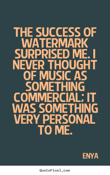 Success quote - The success of watermark surprised me. i never thought..
