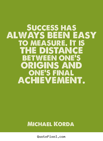 Michael Korda picture quotes - Success has always been easy to measure. it is the distance.. - Success quotes