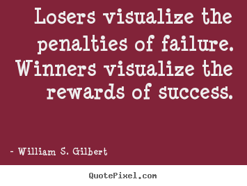 Create graphic picture sayings about success - Losers visualize the penalties of failure. winners visualize the..