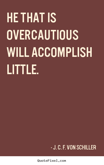 Make custom picture quotes about success - He that is overcautious will accomplish little.