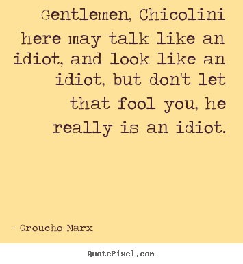 Success quotes - Gentlemen, chicolini here may talk like an idiot, and look like..