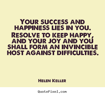 Success quotes - Your success and happiness lies in you. resolve to..