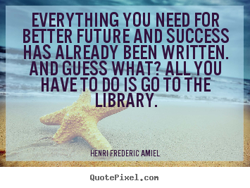 Henri Frederic Amiel picture quotes - Everything you need for better future and success has.. - Success quotes