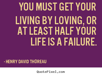 Success quote - You must get your living by loving, or at least half your life is a..