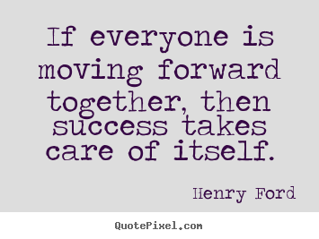 Quotes about success - If everyone is moving forward together, then success..