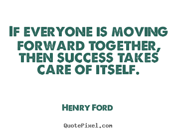 Sayings about success - If everyone is moving forward together, then success..