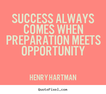 Henry Hartman picture quote - Success always comes when preparation meets.. - Success quote