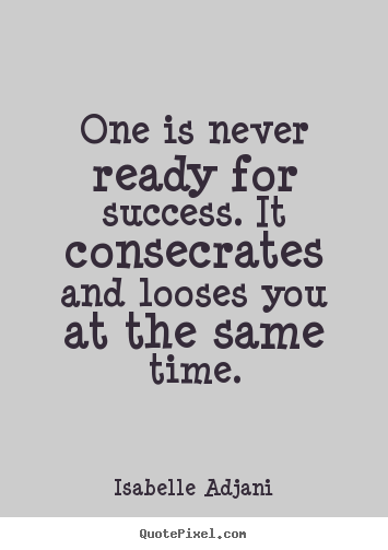 Success quotes - One is never ready for success. it consecrates and looses..