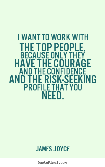 Quotes about success - I want to work with the top people, because only they have..