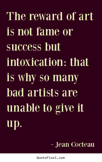 Diy picture quotes about success - The reward of art is not fame or success but intoxication:..