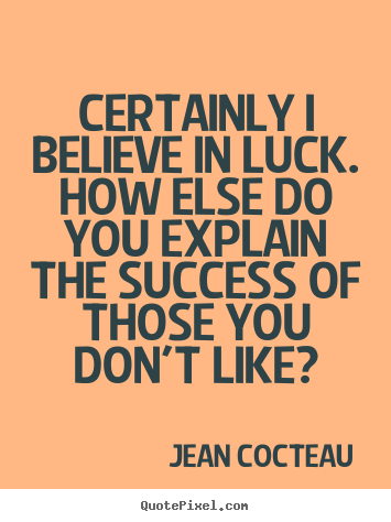 Success quotes - Certainly i believe in luck. how else do you explain the success..
