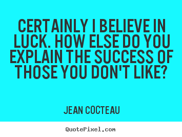 Create photo quotes about success - Certainly i believe in luck. how else do..