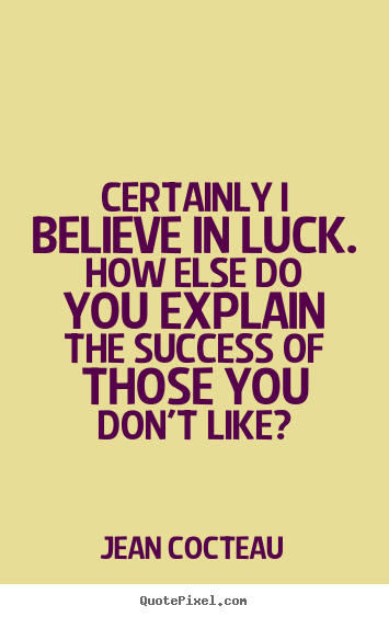 Success quotes - Certainly i believe in luck. how else do you explain the success..