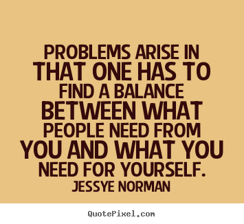 Jessye Norman picture quotes - Problems arise in that one has to find a balance between what.. - Success quotes