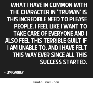 Jim Carrey picture quotes - What i have in common with the character in 'truman' is this.. - Success quotes