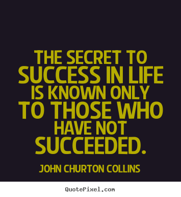 Success quotes - The secret to success in life is known only..
