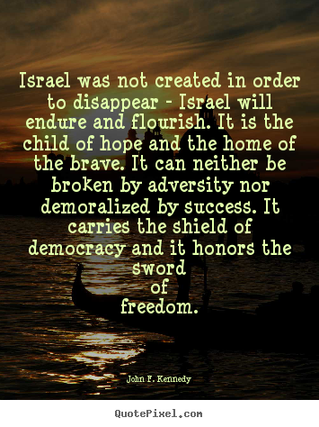 John F. Kennedy picture quotes - Israel was not created in order to disappear.. - Success quotes