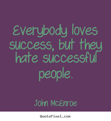 Design poster quotes about success - Everybody loves success, but they hate successful people.