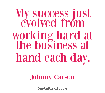 Quotes about success - My success just evolved from working hard at the..