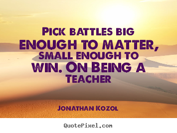 Diy photo quotes about success - Pick battles big enough to matter, small enough to win. on being..