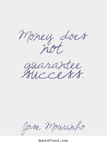 Quotes about success - Money does not guarantee success.