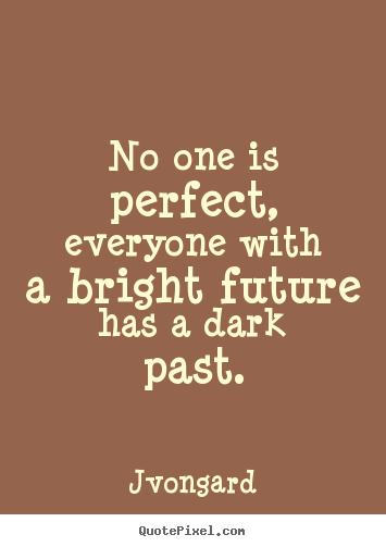 Jvongard photo quotes - No one is perfect, everyone with a bright future has.. - Success quotes