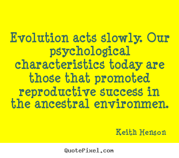 Design your own picture quotes about success - Evolution acts slowly. our psychological characteristics..