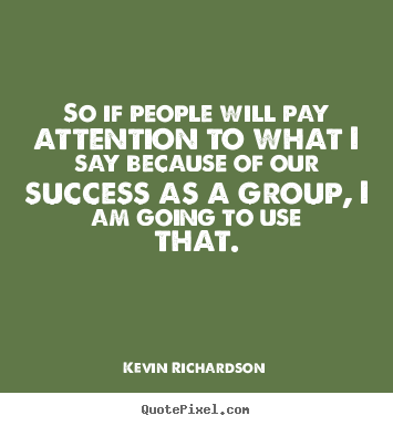 Quotes about success - So if people will pay attention to what i say because of our success..