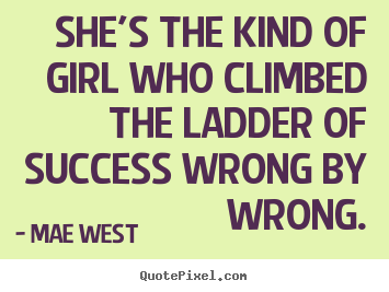 Success quotes - She's the kind of girl who climbed the ladder..