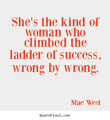 She's the kind of woman who climbed the ladder of success,.. Mae West popular success quotes