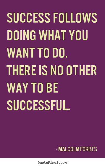 Success follows doing what you want to do. there is no other way to.. Malcolm Forbes top success quote