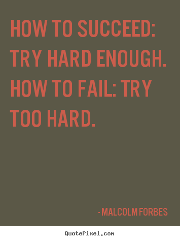 Make custom picture quotes about success - How to succeed: try hard enough. how to fail: try too hard.