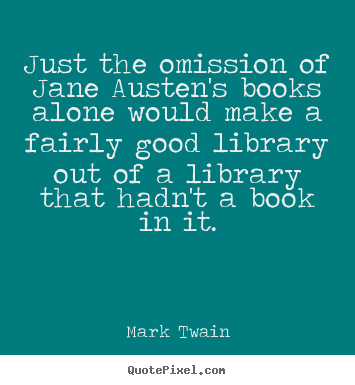 Mark Twain photo quote - Just the omission of jane austen's books alone.. - Success quote