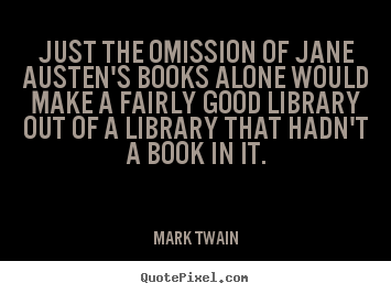 Make picture quote about success - Just the omission of jane austen's books alone would..