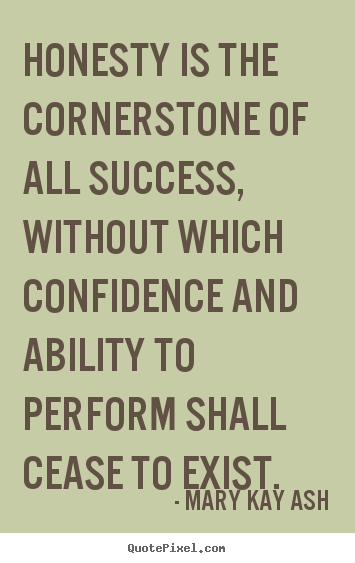 Quotes about success - Honesty is the cornerstone of all success, without which confidence..