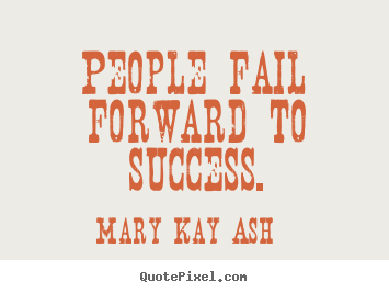 Quotes about success - People fail forward to success.