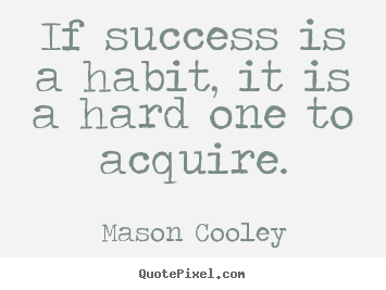 Make picture quote about success - If success is a habit, it is a hard one to acquire.