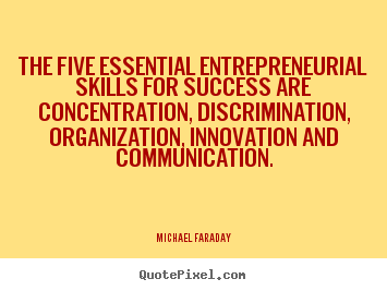 The five essential entrepreneurial skills for success.. Michael Faraday  success quotes