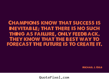 Quote about success - Champions know that success is inevitable; that there..