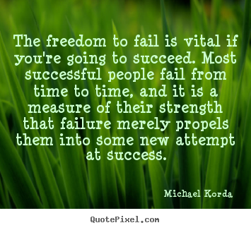 The freedom to fail is vital if you're going to succeed... Michael Korda famous success quotes