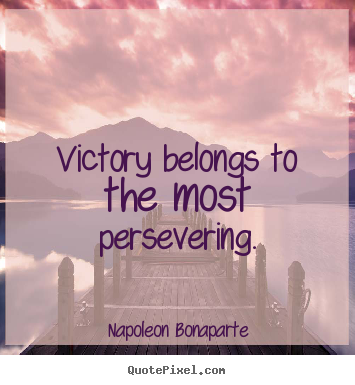 Napoleon Bonaparte picture quotes - Victory belongs to the most persevering. - Success quotes