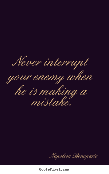 Create picture quote about success - Never interrupt your enemy when he is making a mistake.