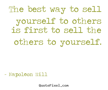 Napoleon Hill picture sayings - The best way to sell yourself to others is first to sell the.. - Success quote