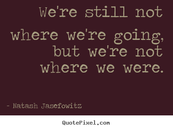 Success quotes - We're still not where we're going, but we're not..