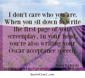 Nora Ephron picture quotes - I don't care who you are. when you sit down to write.. - Success quotes