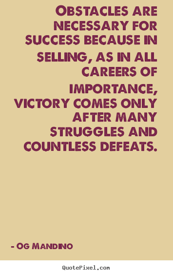 Obstacles are necessary for success because in selling,.. Og Mandino best success quotes