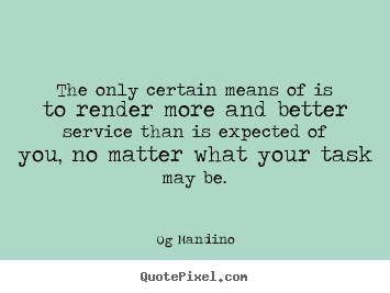 Og Mandino picture quotes - The only certain means of is to render more and better.. - Success quotes
