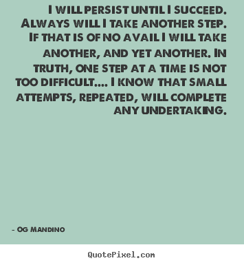 Og Mandino picture quotes - I will persist until i succeed. always will.. - Success quotes